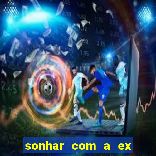 sonhar com a ex do meu marido jogo do bicho